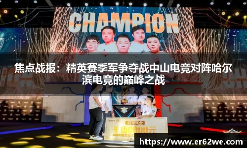 焦点战报：精英赛季军争夺战中山电竞对阵哈尔滨电竞的巅峰之战